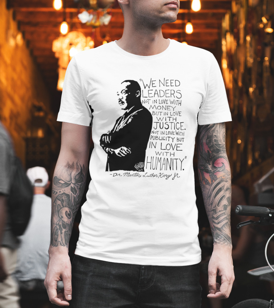 Martin Luther King Quote Leaders In Love With Justice And Humanity T-Shirt