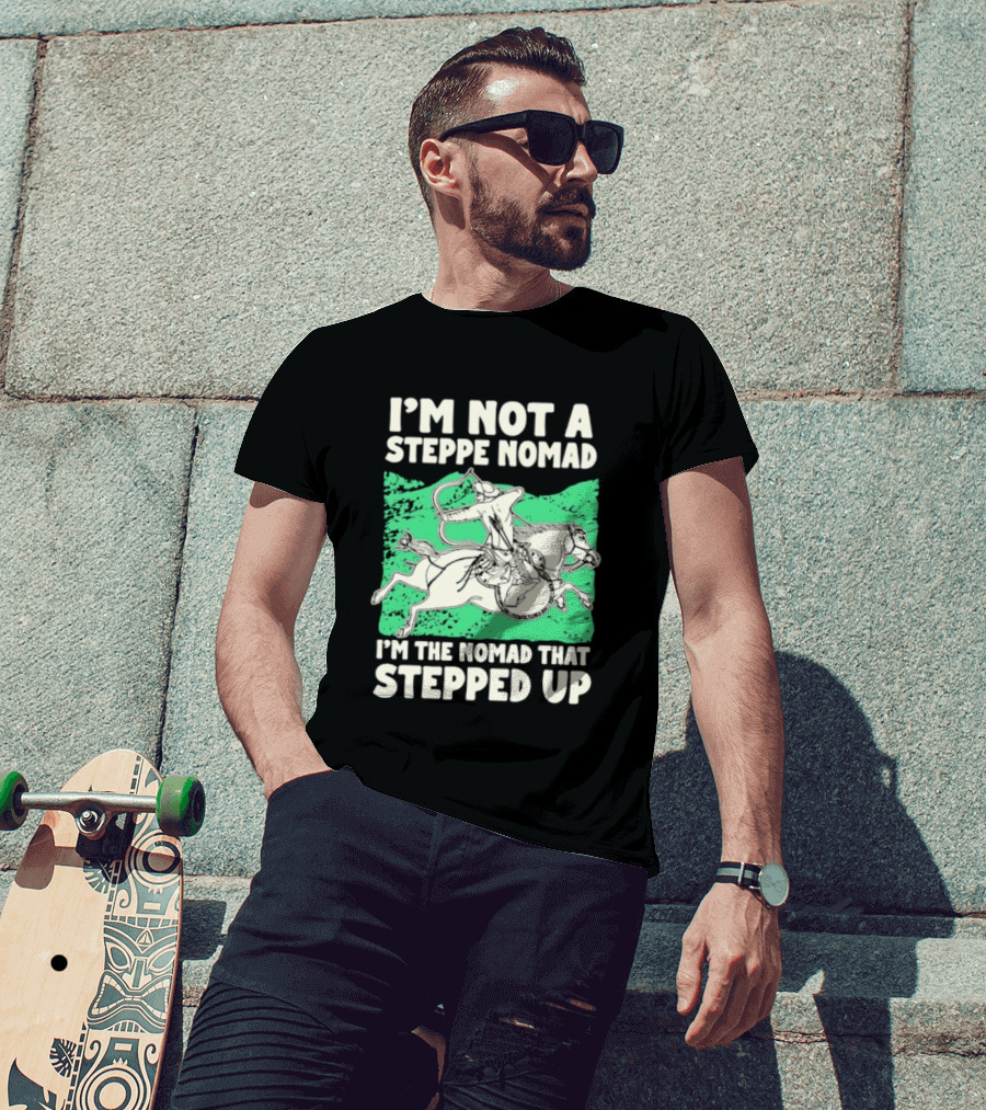 I'm Not A Steppe Nomad I'm The Nomad That Stepped Up Rider On Horseback T-Shirt