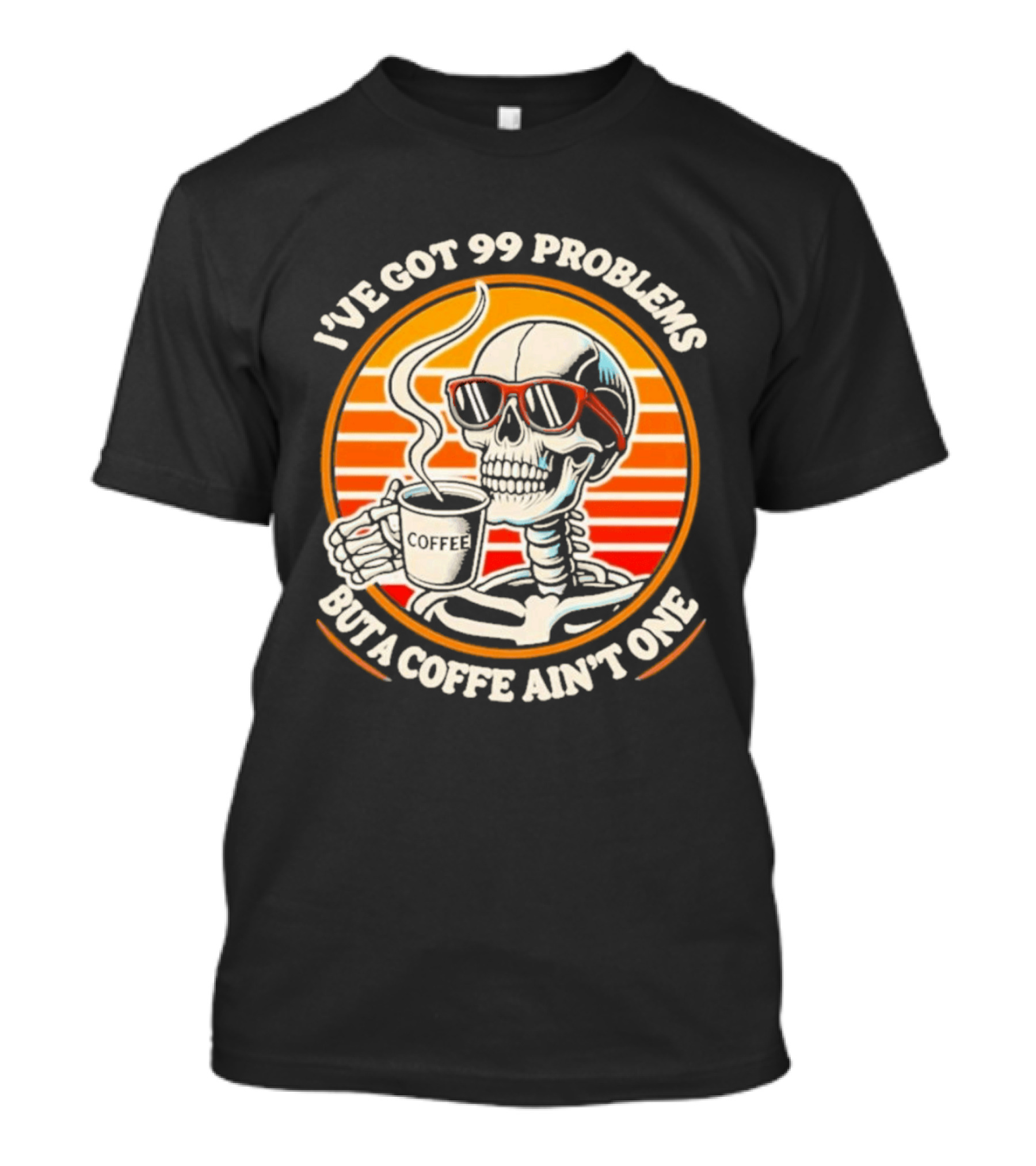 I've Got 99 Problems But A Coffee Ain't One Skeleton Sunglasses T-Shirt