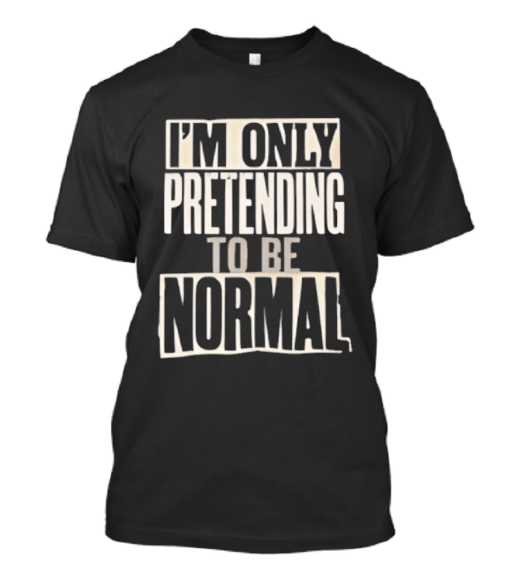 I'm Only Pretending To Be Normal T-Shirt