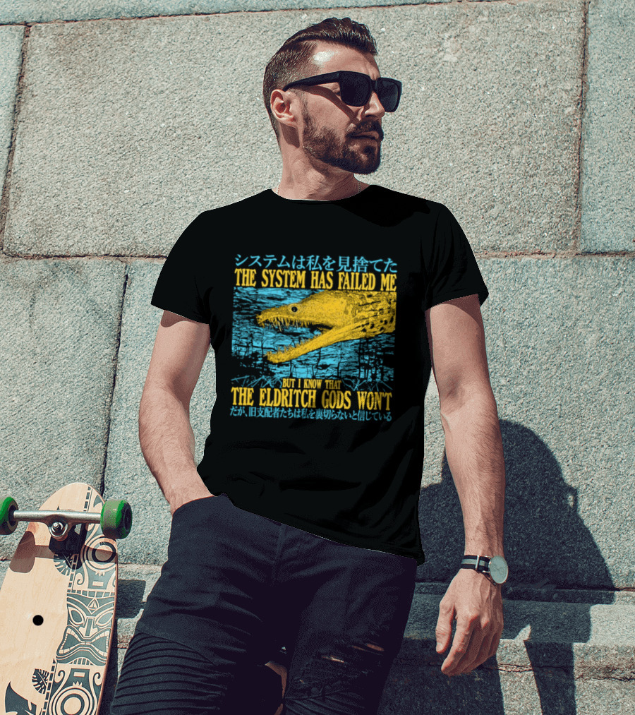 Best The System Has Failed Me But I Know That The Eldritch Gods Won't T-Shirt
