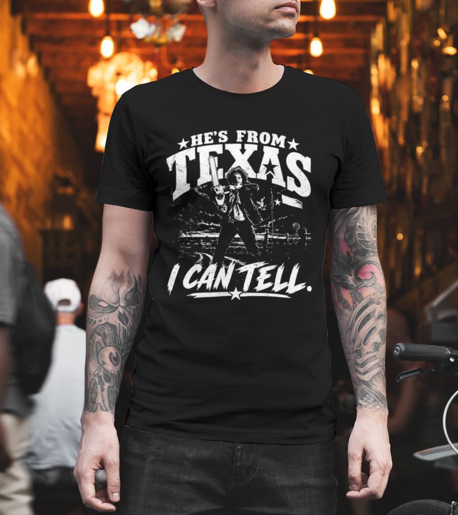 He's From Texas I Can Tell Leatherface Texas Chainsaw T-Shirt