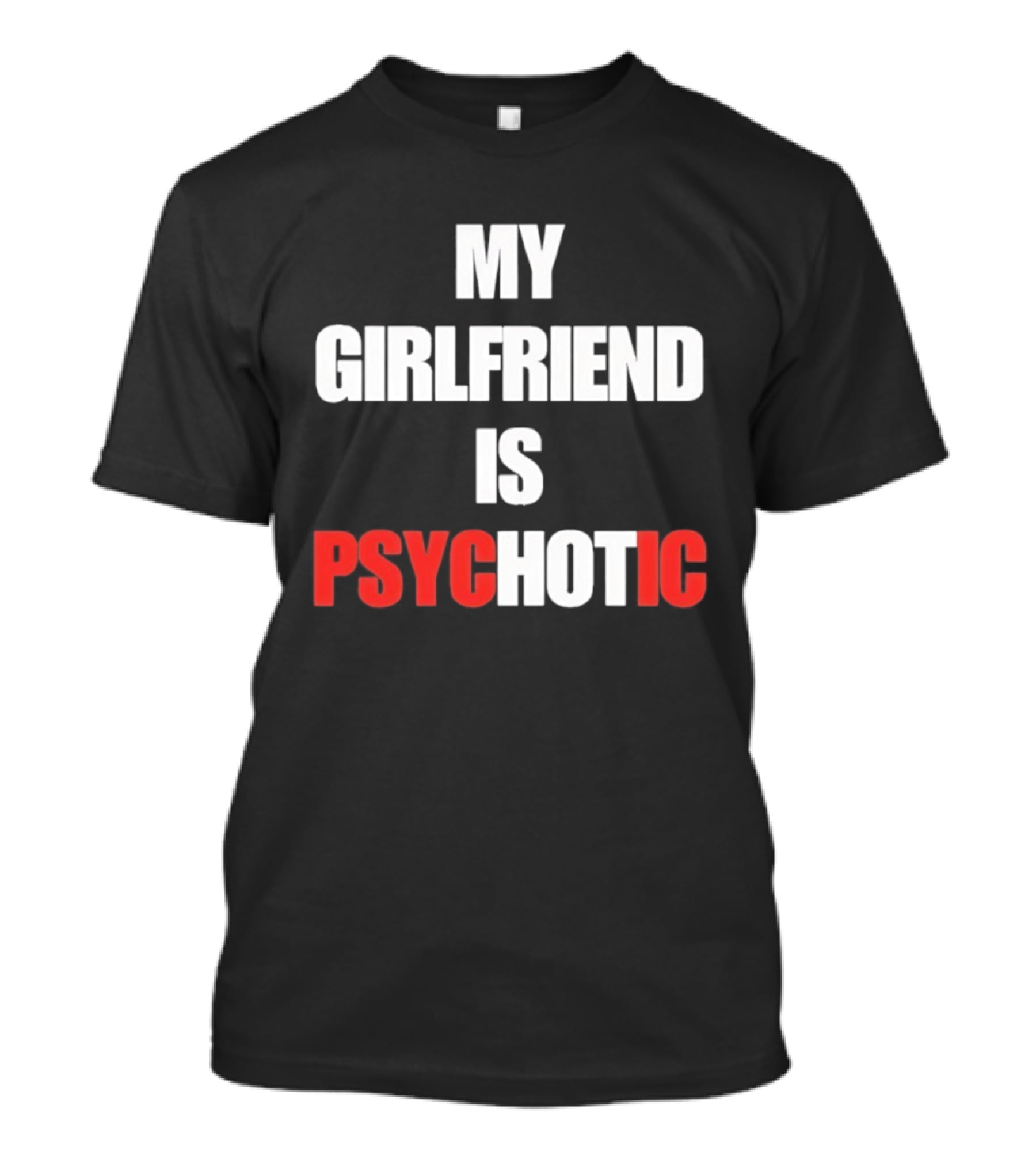 My Girlfriend Is Psychotic Psyc IC T-Shirt