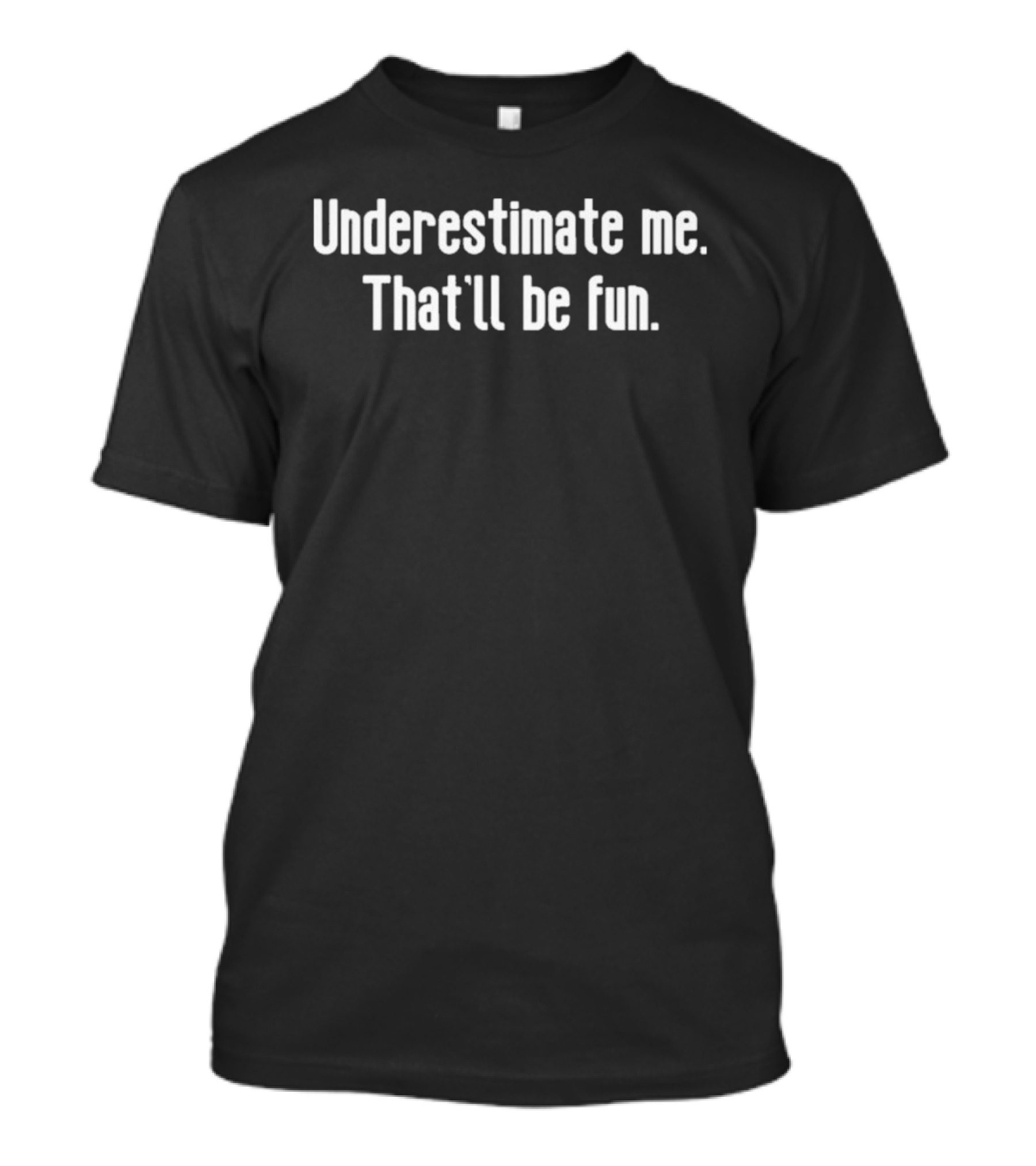Underestimate Me That'll Be Fun Bold Motivational Saying T-Shirt