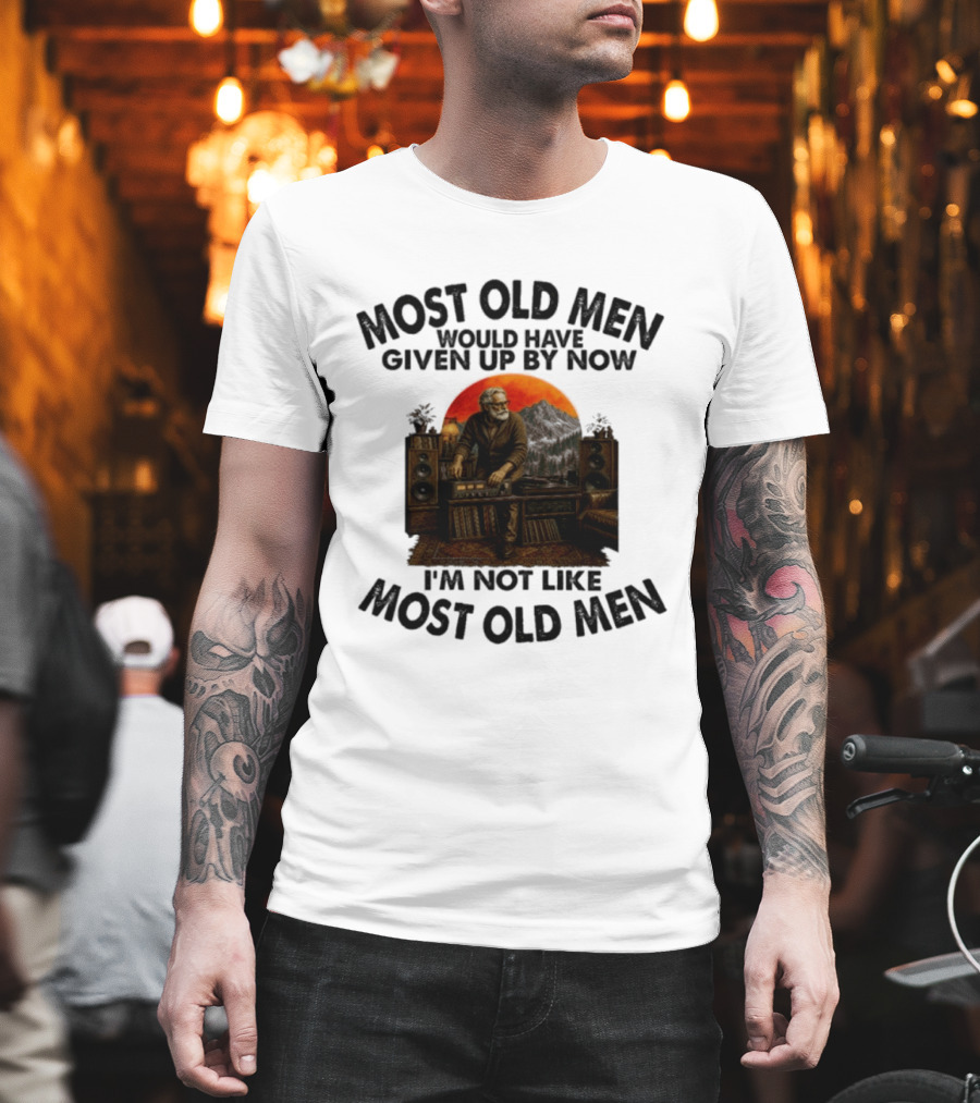 Audiophile Most Old Men Would Have Given Up By Now I'm Not Like Most Old Men Vintage Music Lover T-Shirt