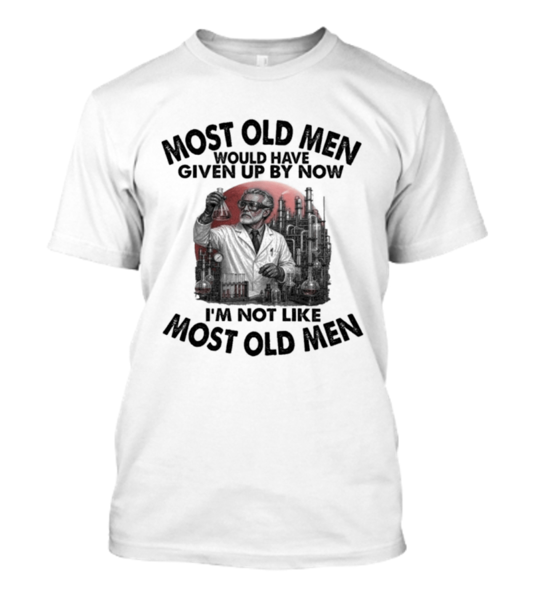 Most Old Men Would Have Given Up I'm Not Like Most Old Men T-Shirt