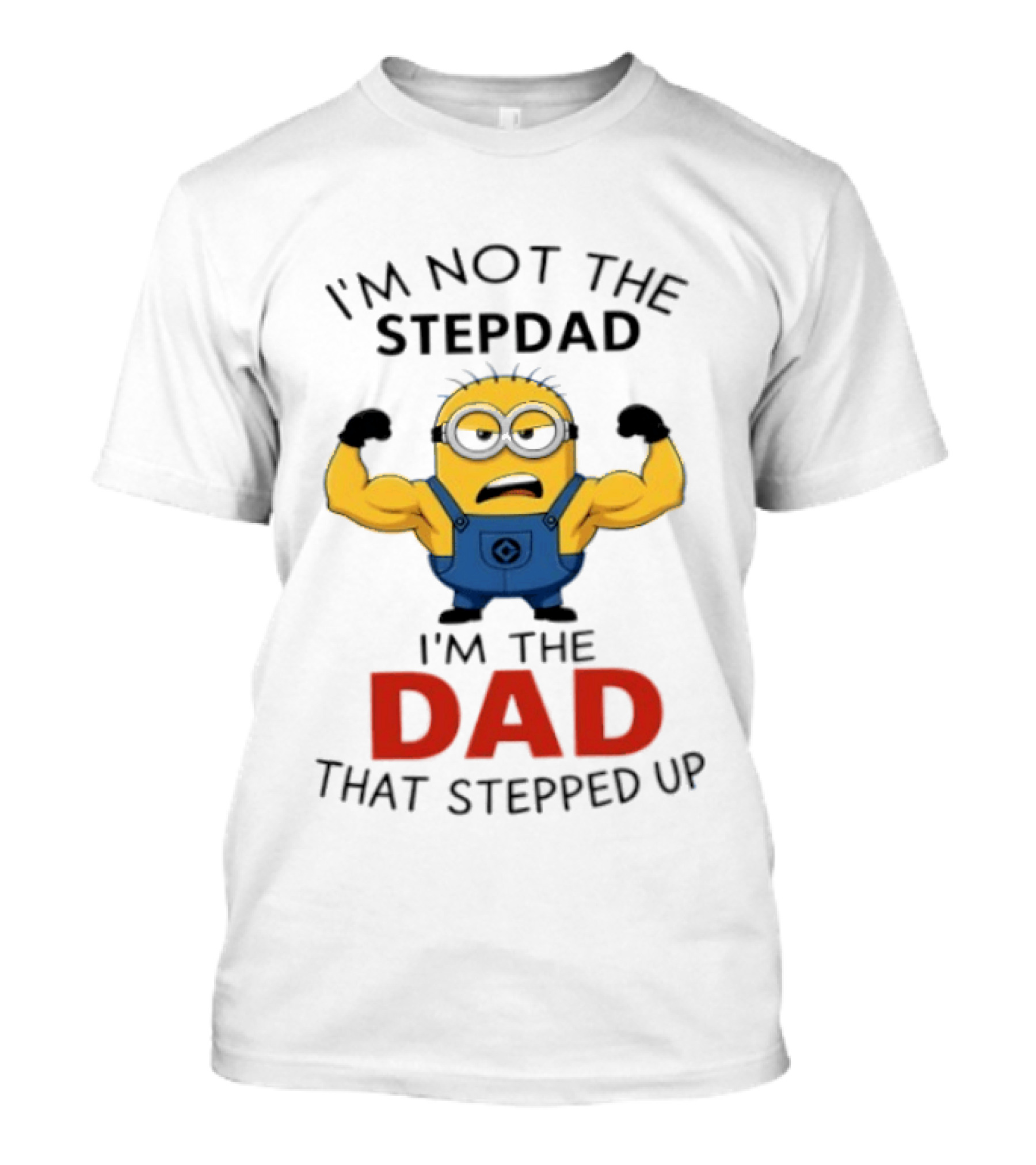 I'm Not The Stepdad I'm The Dad That Stepped Up Minions T-Shirt