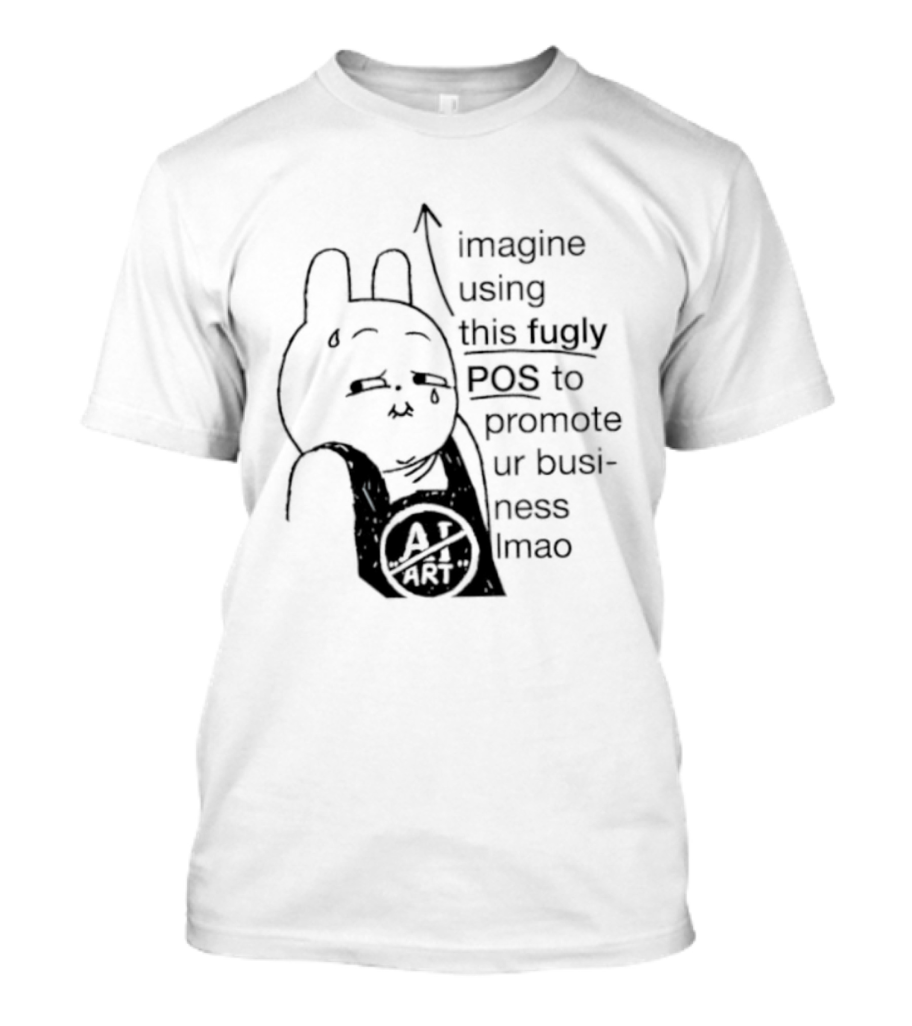 Imagine Using This Fugly POS To Promote Ur Business Lmao T-Shirt