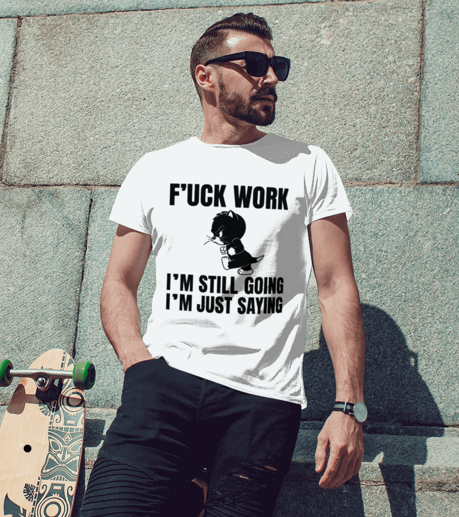 F'uck Work I'm Still Going I'm Just Saying Cat T-Shirt