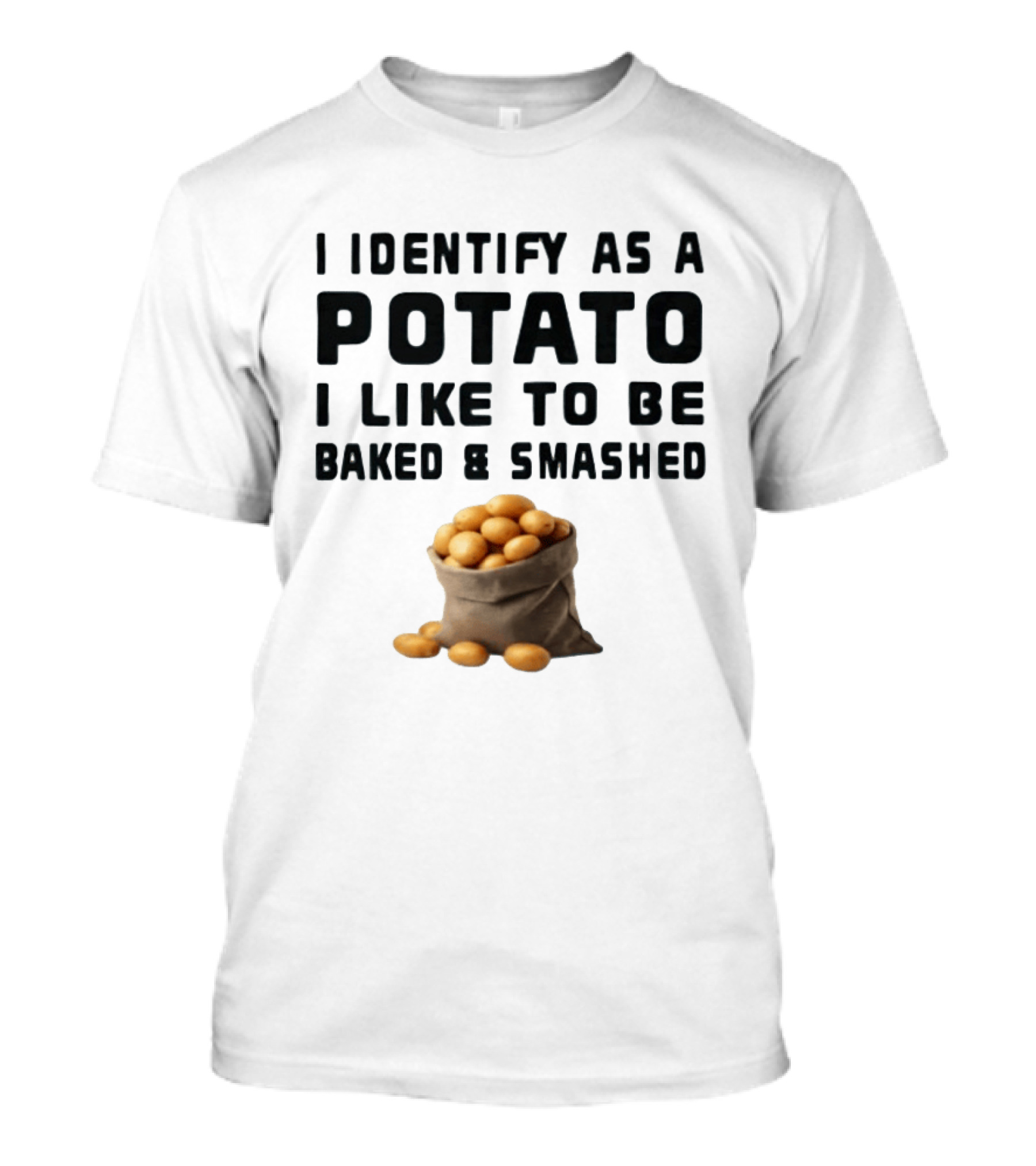I Identify As A Potato I Like To Be Baked And Smashed With Potato Sack Image T-Shirt