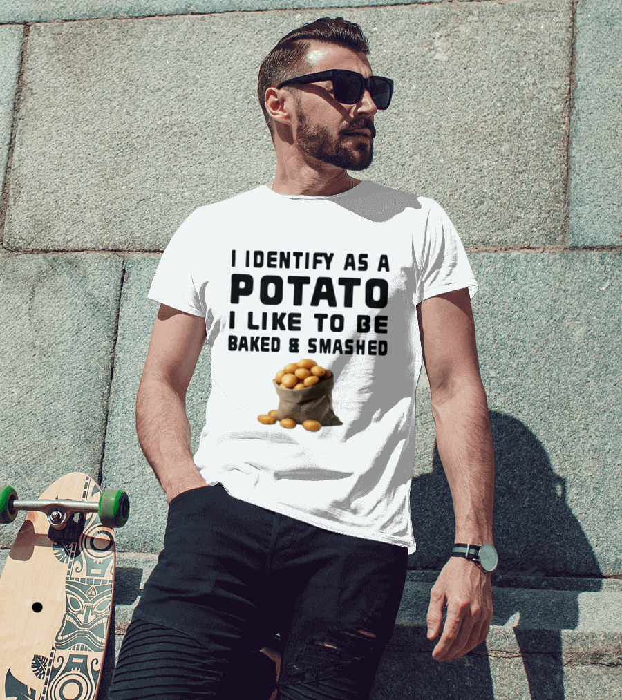 I Identify As A Potato I Like To Be Baked And Smashed With Potato Sack Image T-Shirt