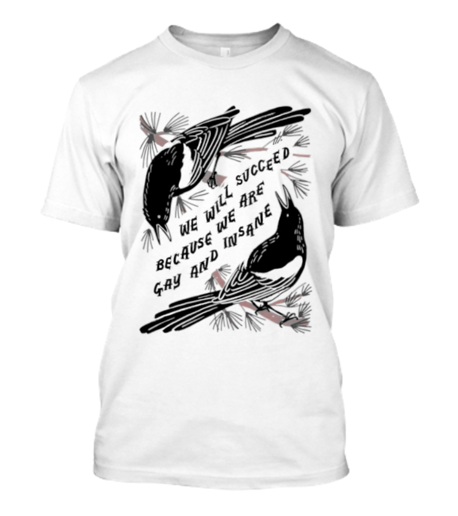 We Will Succeed Because We Are Gay And Insane With Blackbirds And Red Bows T-Shirt