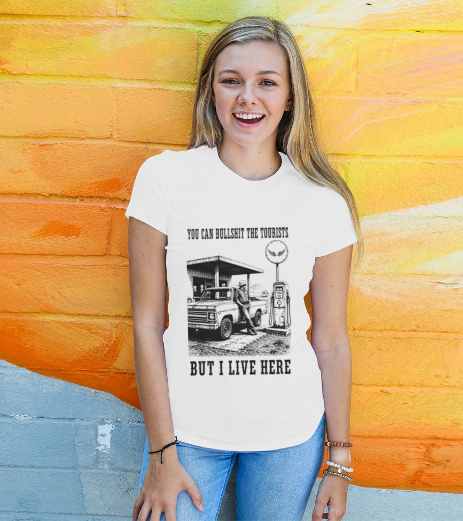 You Can Bullshit The Tourists But I Live Here Gas Station T-Shirt