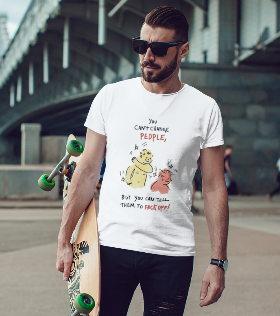 You Can't Change People, But You Can Tell Them To F Ck Off Cartoon Characters T-Shirt
