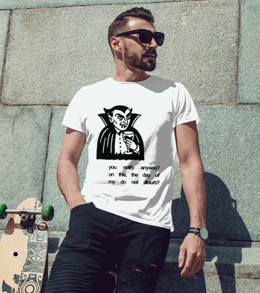You Notify Anyway On This The Day Of My Do Not Disturb Dracula Vampire T-Shirt