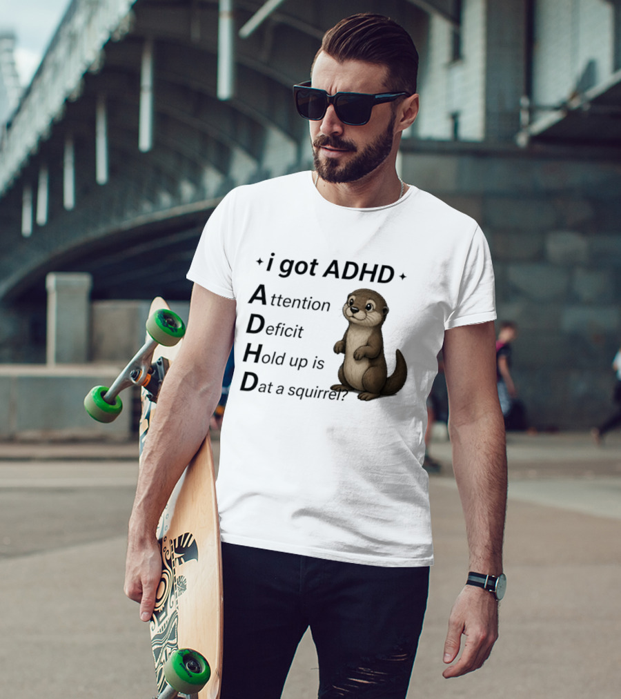 I Got ADHD Attention Deficit Hold Up Is Dat A Squirrel Otter T-Shirt