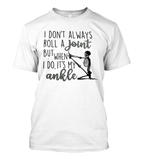Skeleton I Don't Always Roll A Joint But When I Do It's My Ankle T-Shirt