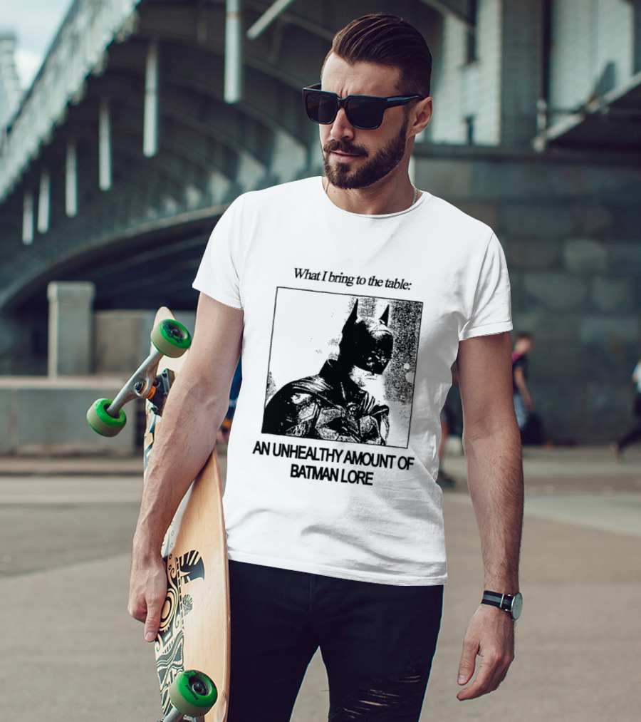 What I Bring To The Table An Unhealthy Amount Of Batman Lore T-Shirt
