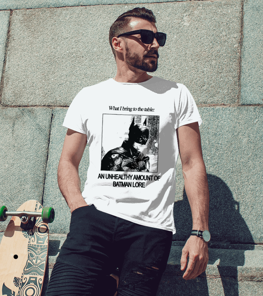 What I Bring To The Table An Unhealthy Amount Of Batman Lore T-Shirt