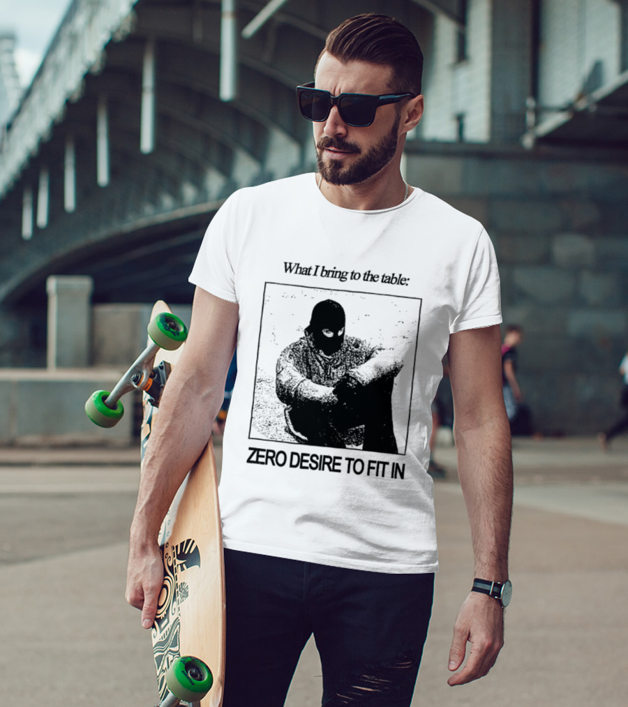 What I Bring To The Table Zero Desire To Fit In Bold Individuality T-Shirt