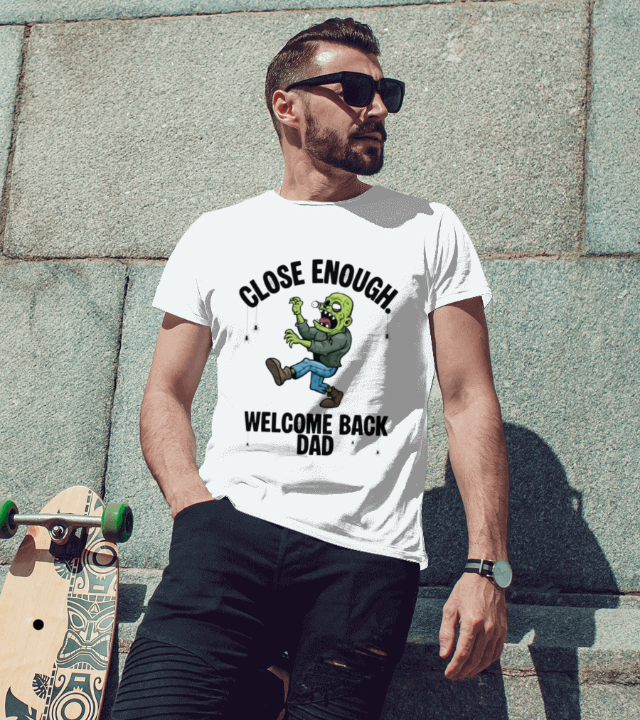 Close Enough Welcome Back Dad Zombie Comic Style Humorous T-Shirt