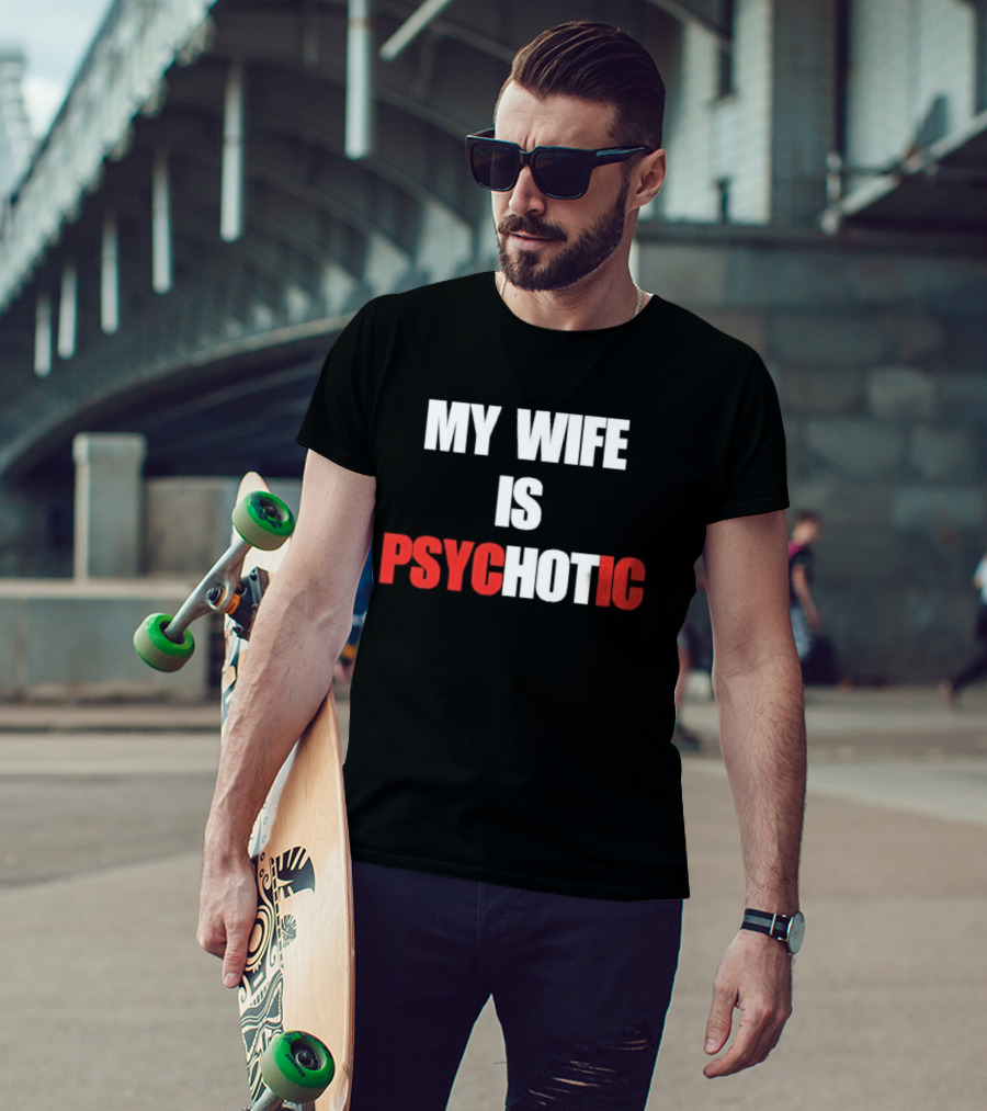 My Wife Is Psychotic PSYC HOT IC T-Shirt