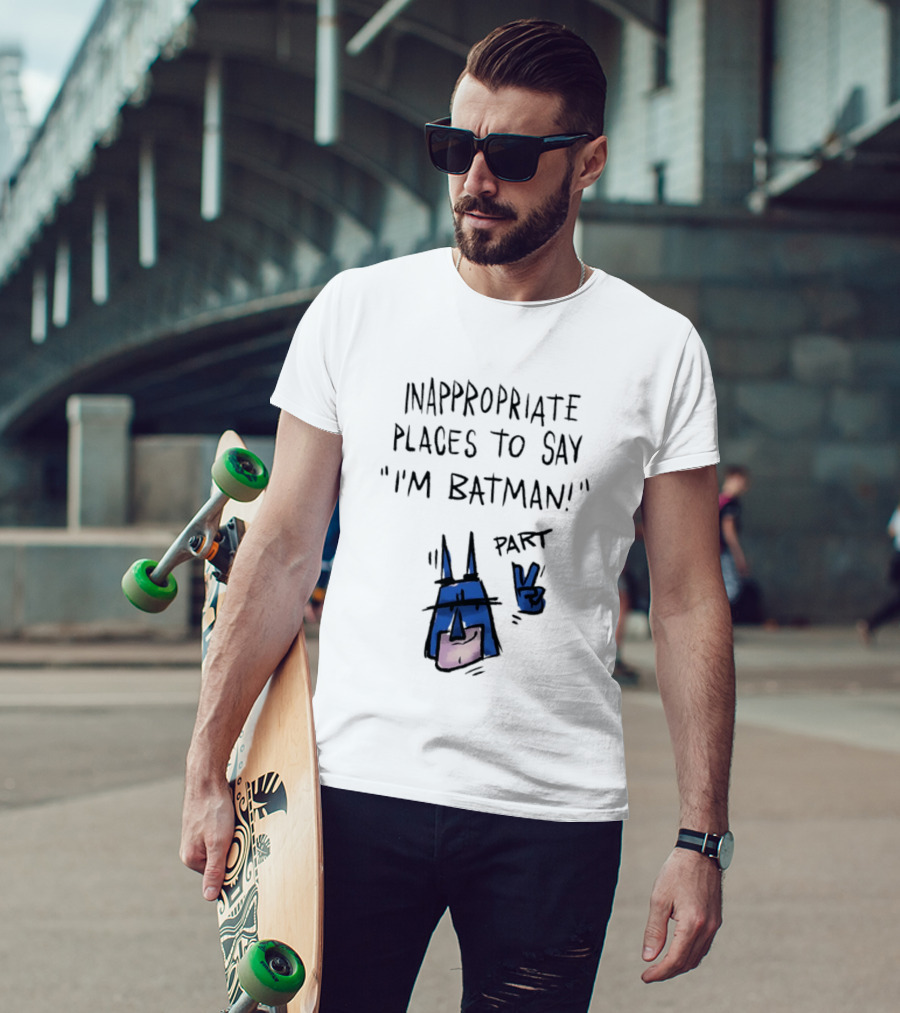 Inappropriate Places To Say I'm Batman Part 2 T-Shirt