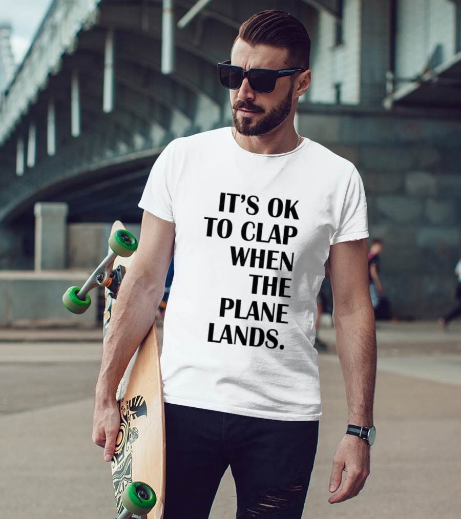 It's Ok To Clap When The Plane Lands T-Shirt