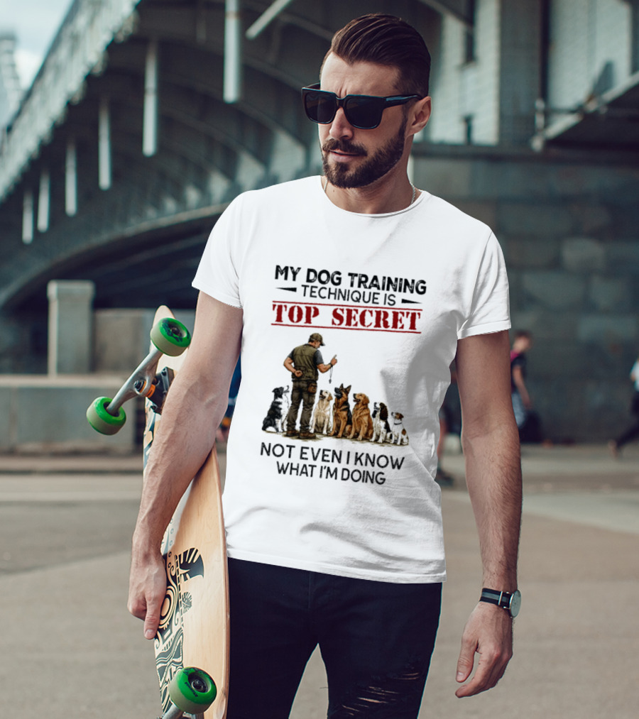 My Dog Training Technique Is Top Secret Not Even I Know What I'm Doing Funny Dog Trainer T-Shirt