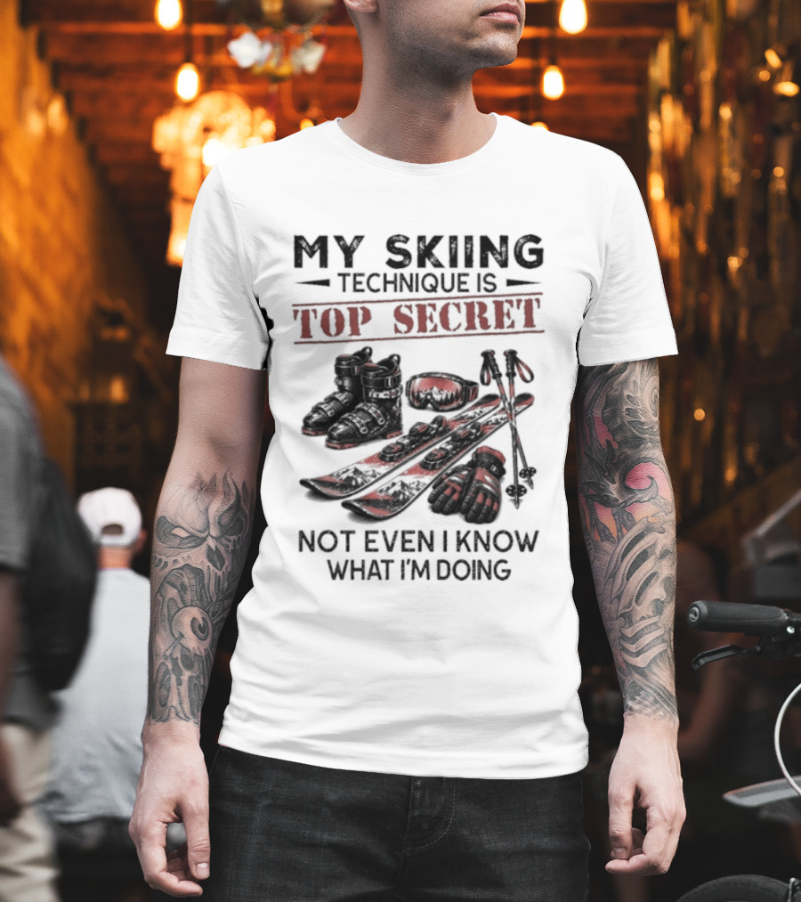My Skiing Technique Is Top Secret Not Even I Know What I'm Doing Ski Boots Skis And Poles T-Shirt