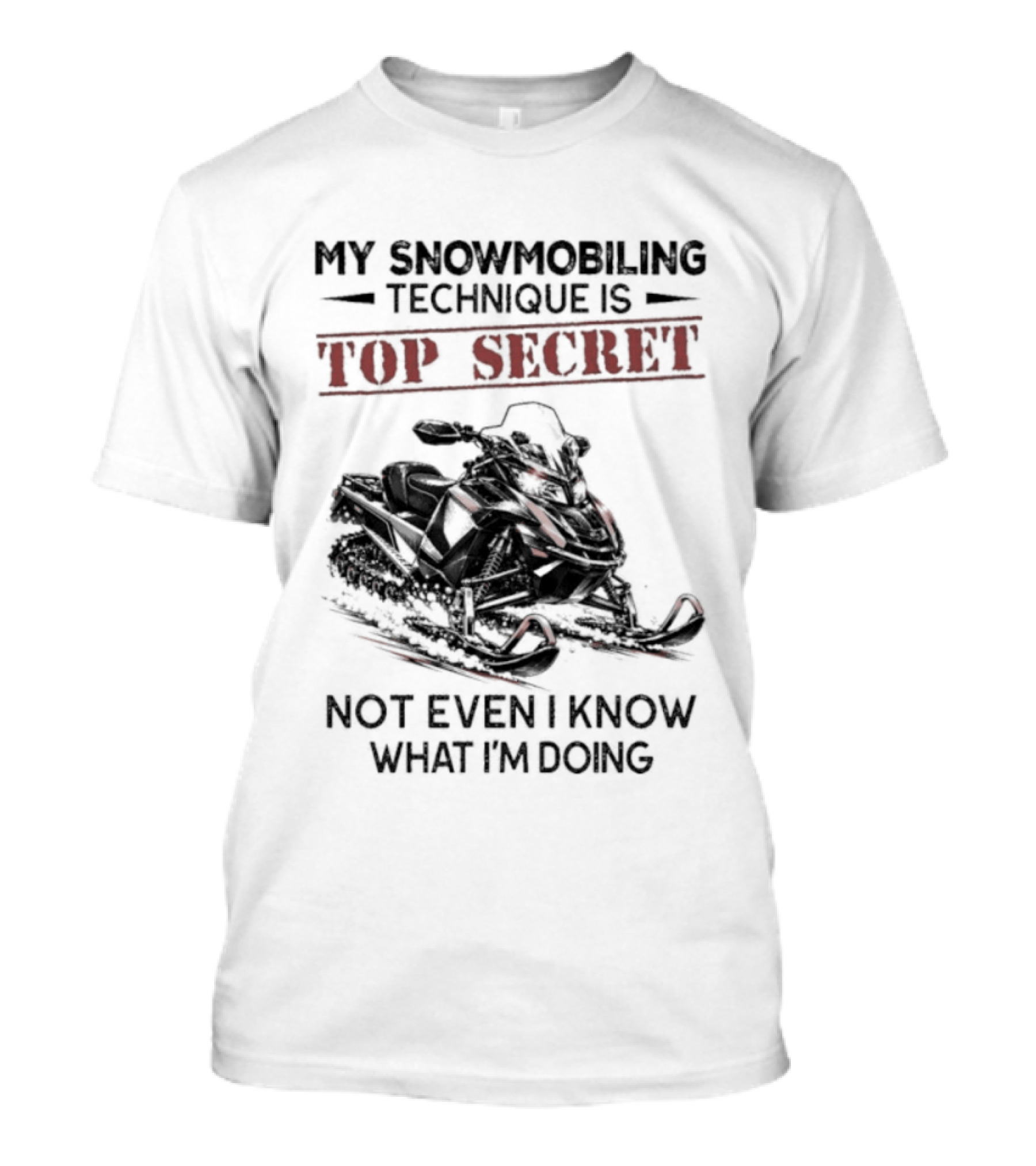 My Snowmobiling Technique Top Secret Not Even I Know What I'm Doing T-Shirt
