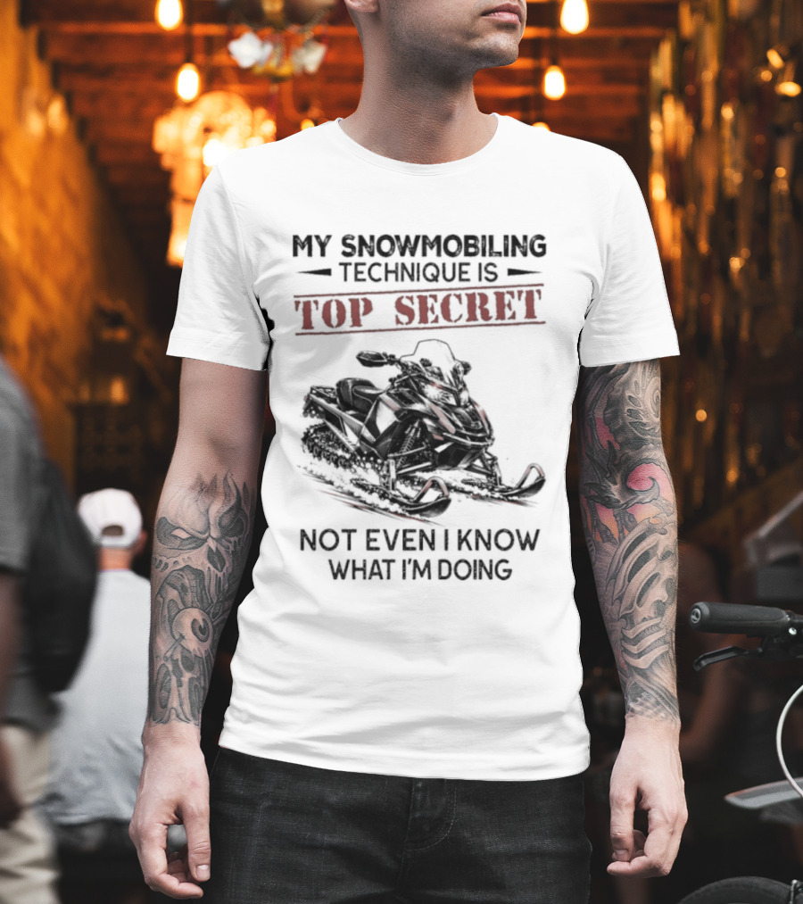 My Snowmobiling Technique Top Secret Not Even I Know What I'm Doing T-Shirt
