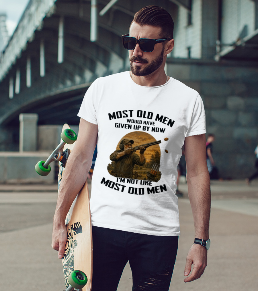 Shooting Clays Most Old Men Would Have Given Up By Now I'm Not Like Most Old Men T-Shirt