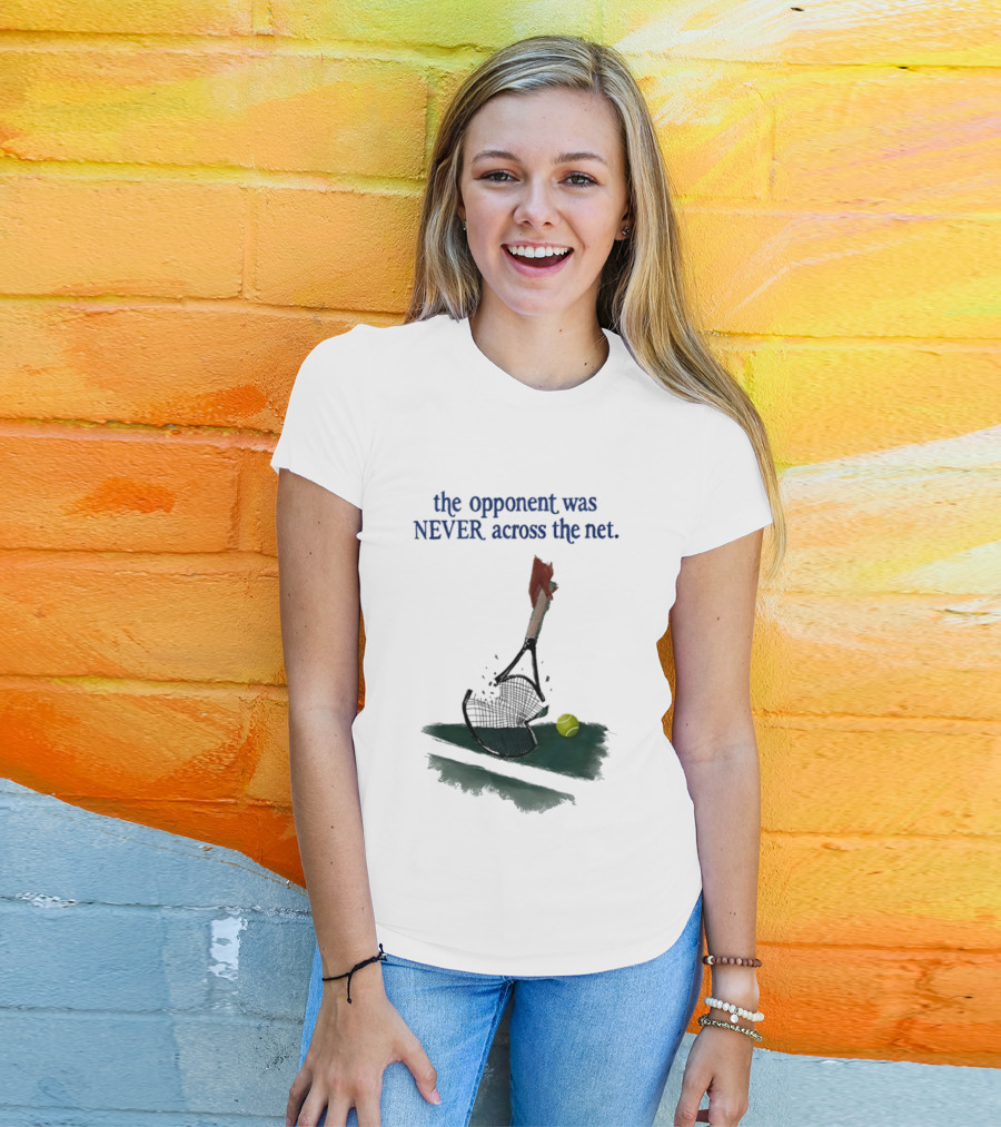 The Opponent Was Never Across The Net Tennis Humour Broken Racket T-Shirt