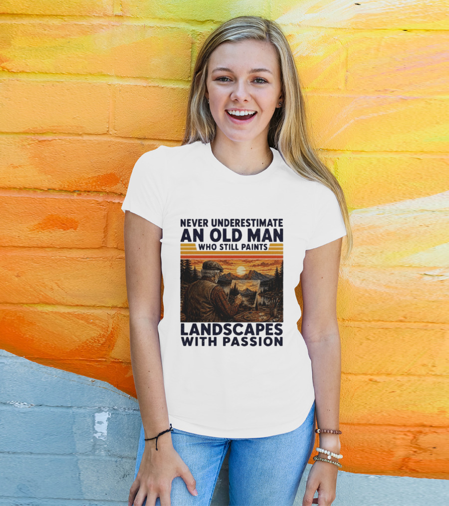 Never Underestimate An Old Man Who Still Paints Landscapes With Passion T-Shirt