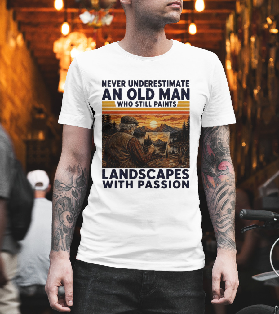 Never Underestimate An Old Man Who Still Paints Landscapes With Passion T-Shirt