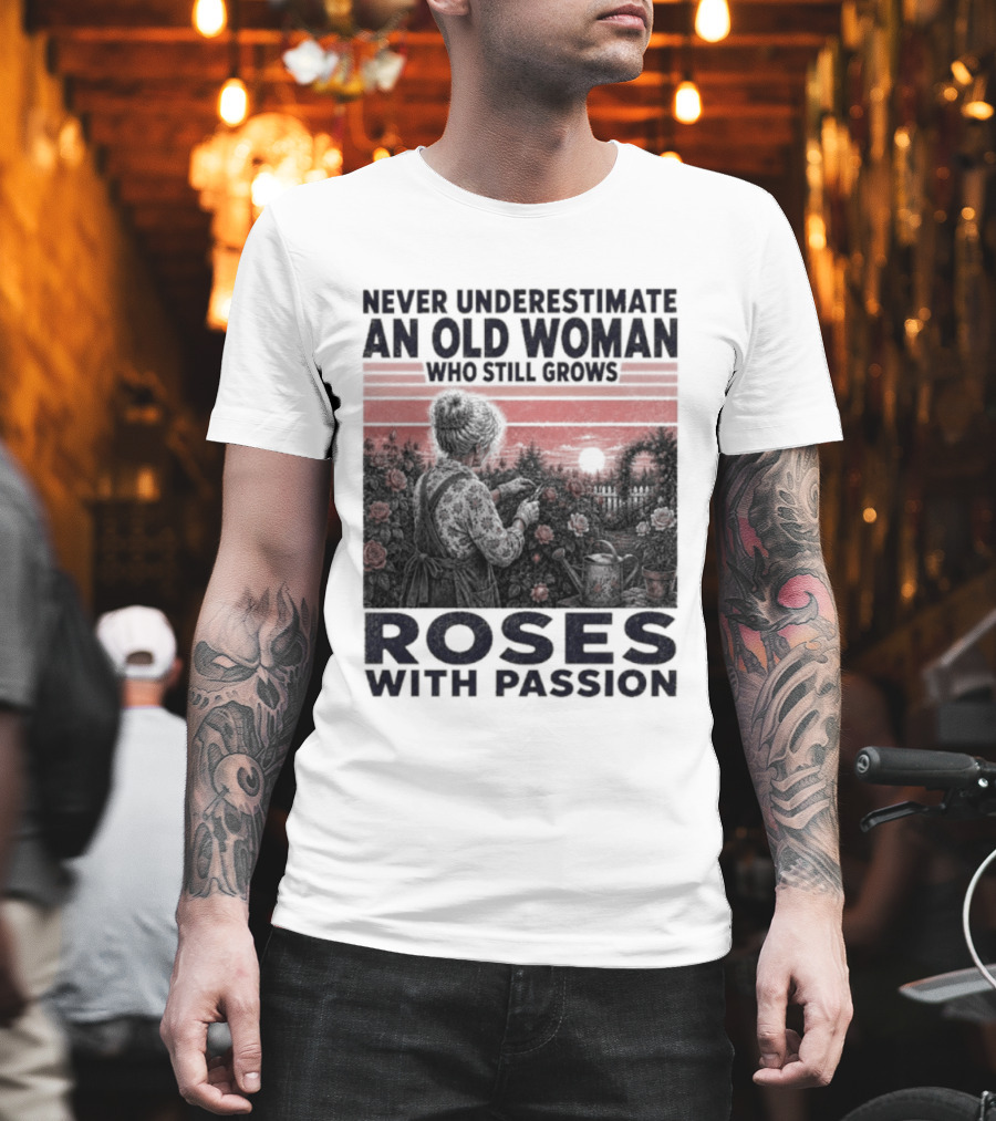 Never Underestimate An Old Woman Who Still Grows Roses With Passion Sunset T-Shirt