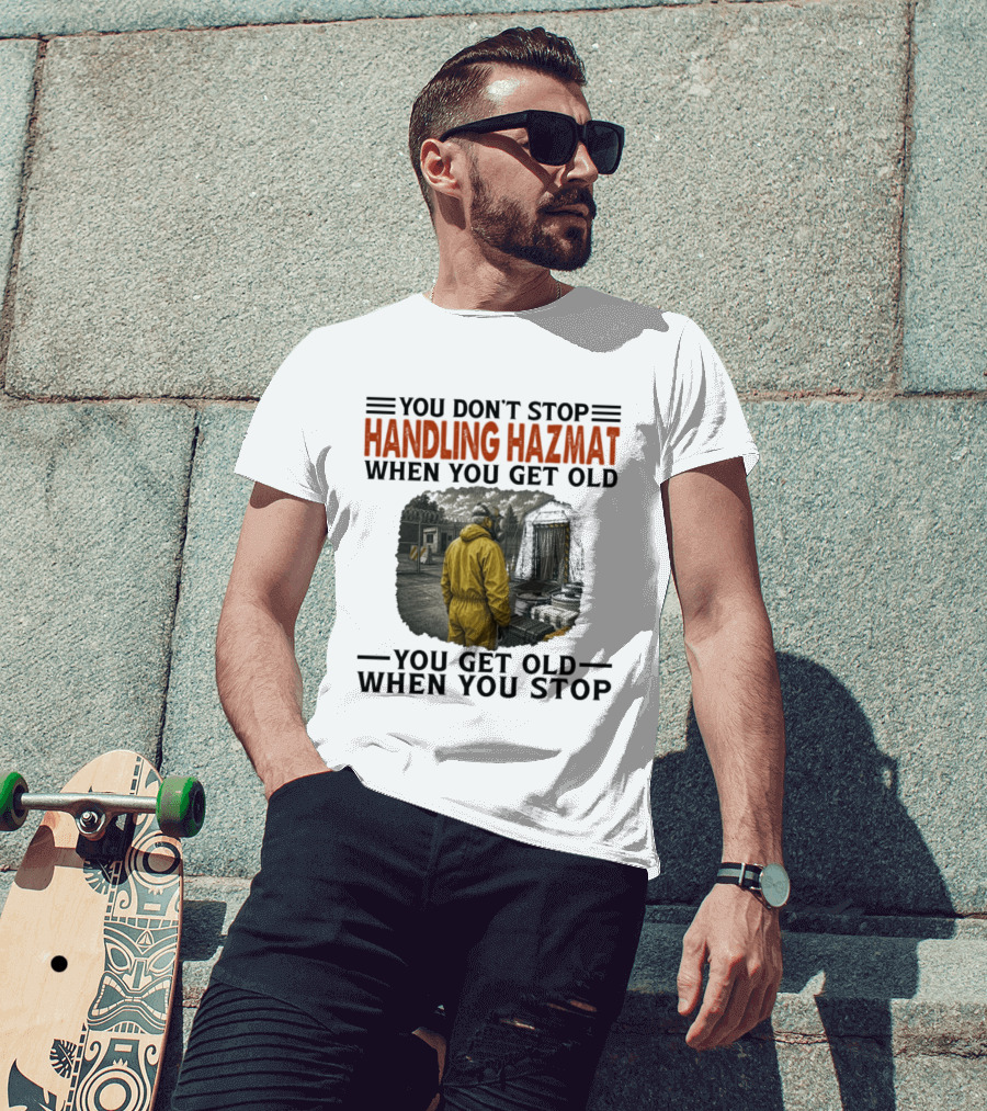 You Don't Stop Handling Hazmat When You Get Old You Get Old When You Stop Worker In Yellow Suit T-Shirt