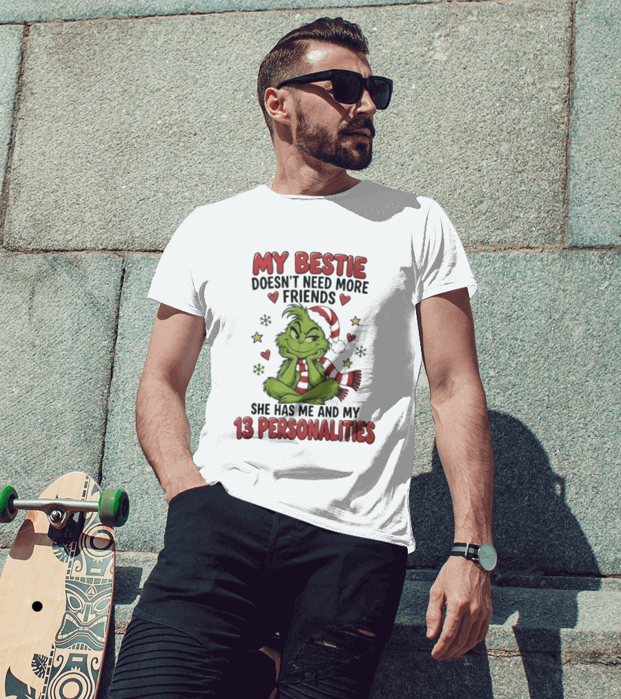 My Bestie Doesn't Need More Friends She Has Me And My 13 Personalities Grinch Christmas T-Shirt