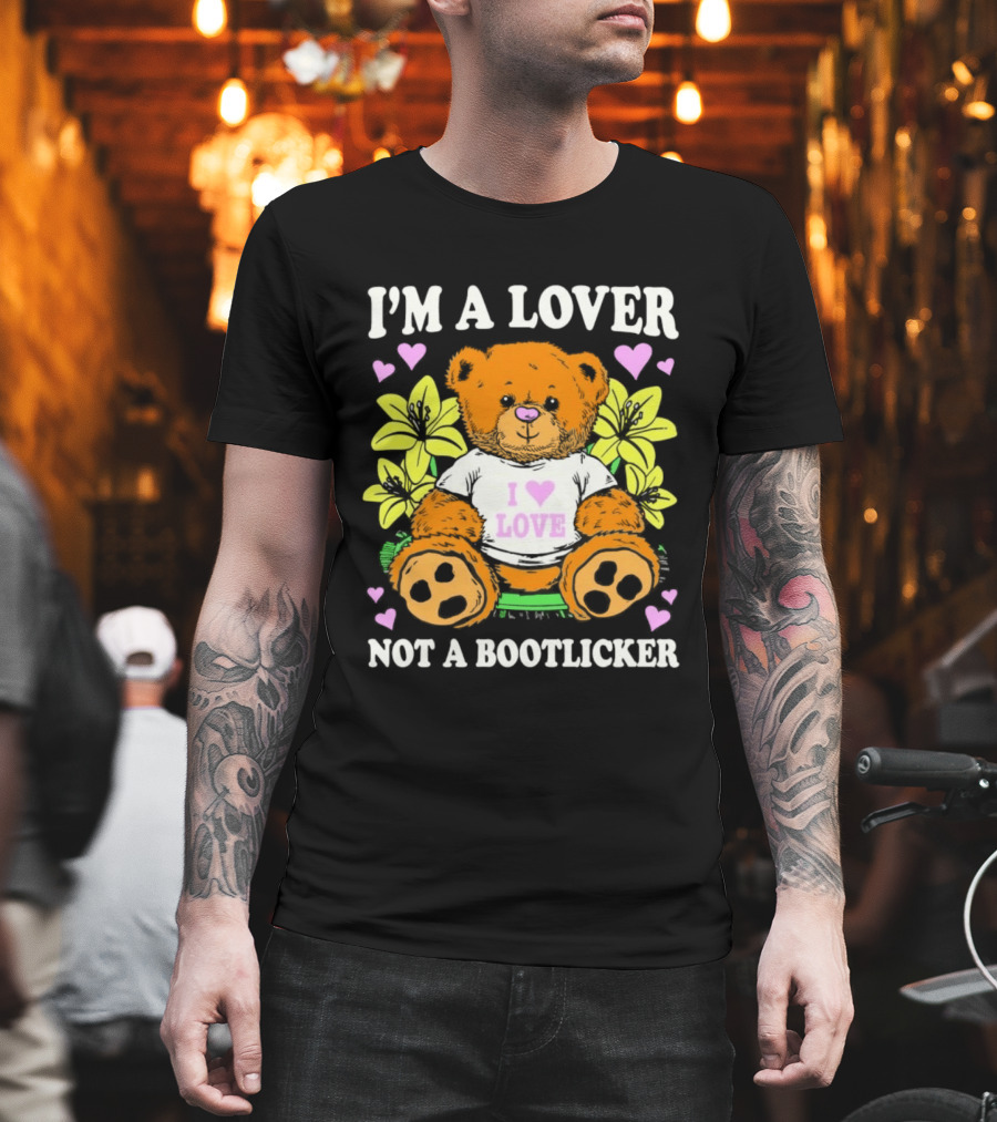 I'm A Lover Not A Bootlicker Teddy Bear I Love Love Hearts Yellow Flowers T-Shirt