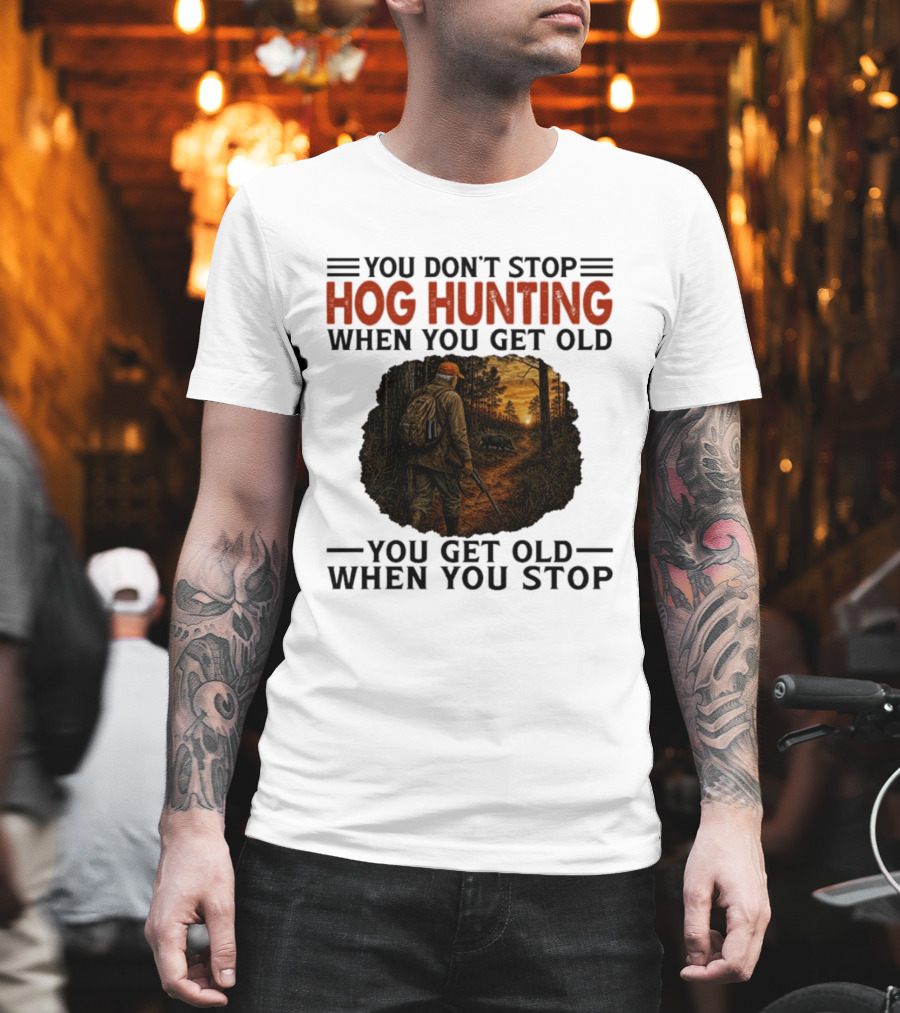 You Don't Stop Hog Hunting When You Get Old Scenic Wildlife Adventure T-Shirt
