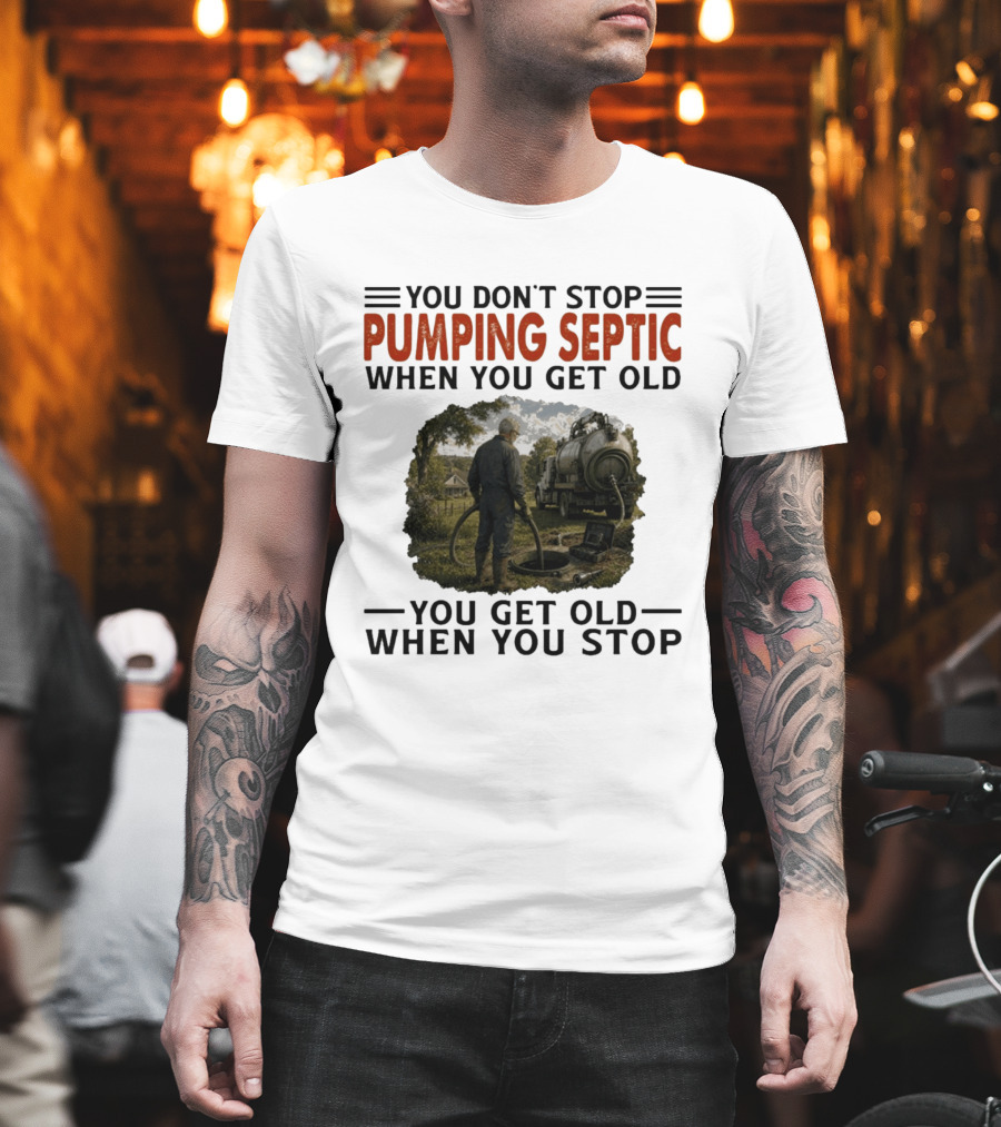 You Don't Stop Pumping Septic When You Get Old Man Working Truck Scene T-Shirt