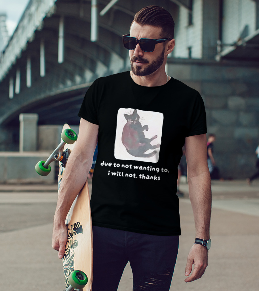 Due To Not Wanting To I Will Not Thanks Cat T-Shirt