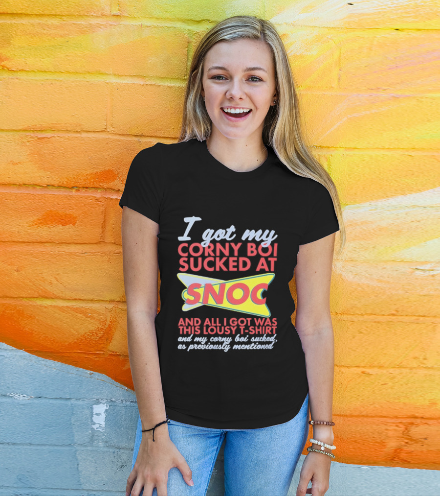 I Got My Corny Boi Sucked At Snoc And All I Got Was This Lousy T T-Shirt