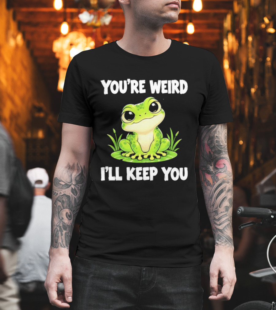 You're Weird I'll Keep You Frog Green Cute Kwai T-Shirt