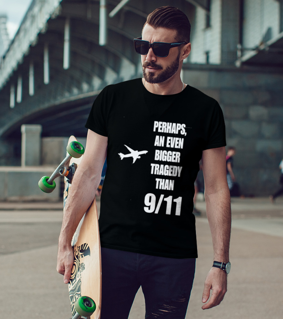 Perhaps An Even Bigger Tragedy Than 9 11 Event T-Shirt