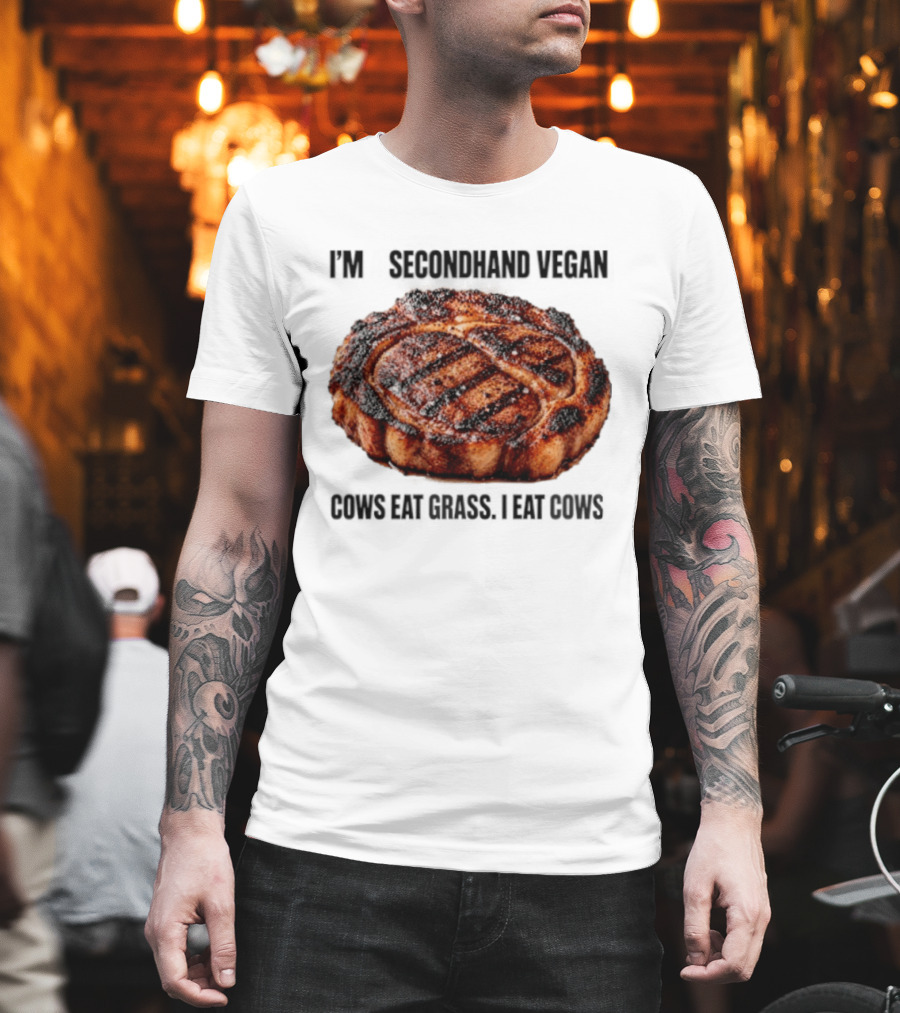 I'm A Secondhand Vegan Cows Eat Grass I Eat Cows Steak Grilled Humor T-Shirt
