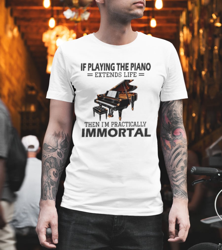 IF Playing The Piano Extends Life Then I'm Practically Immortal Piano T-Shirt