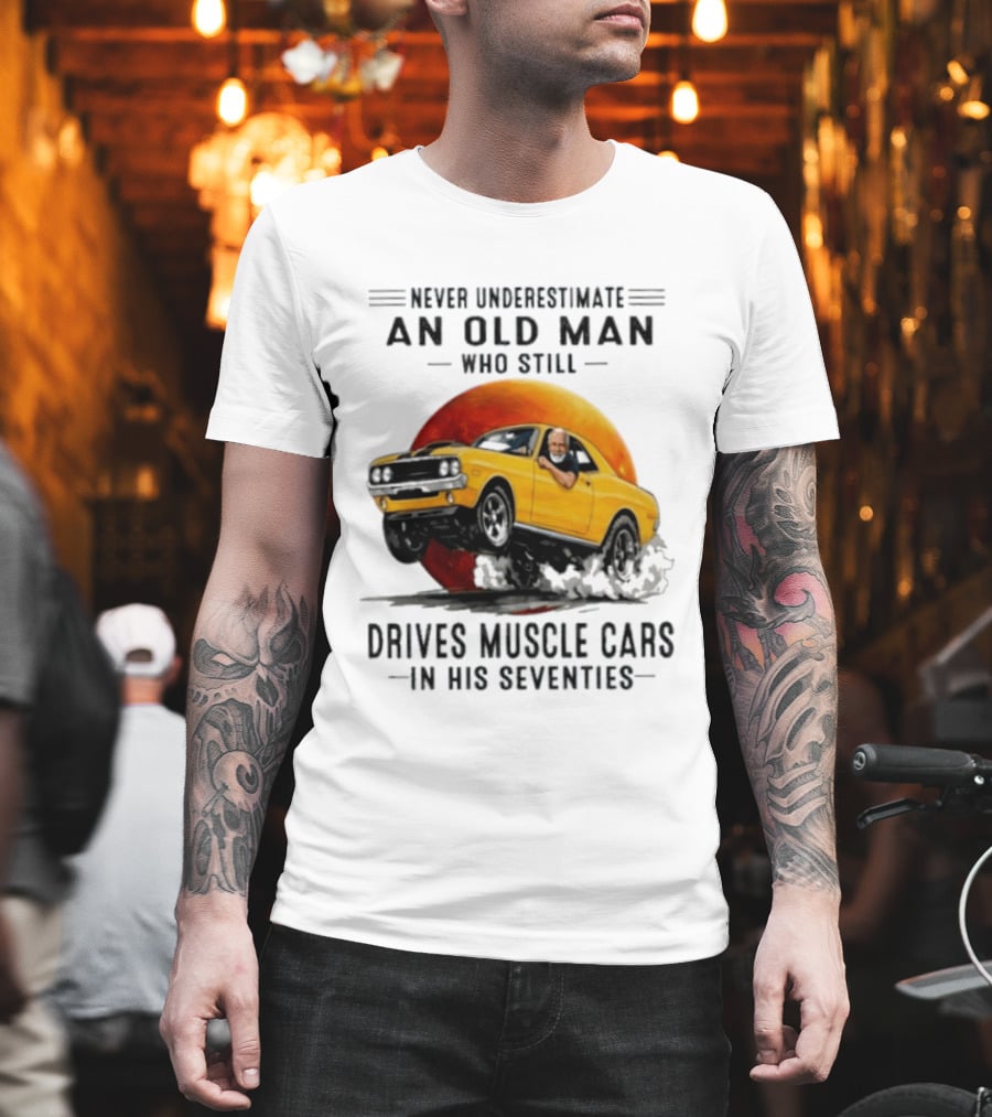 Never Underestimate An Old Man Who Still Drives Muscle Cars In His Seventies Vintage Yellow Car T-Shirt