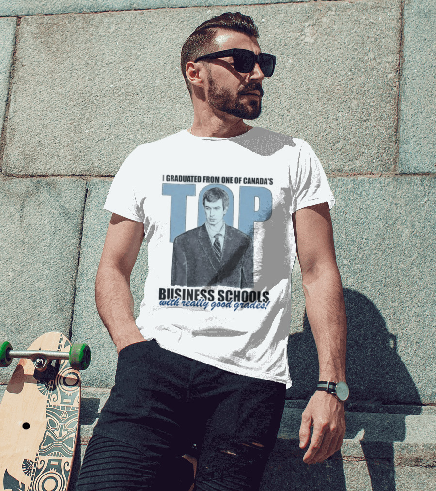 Peter Bacanovic I Graduated From One Of Canada's Top Business Schools With Really Good Grades T-Shirt